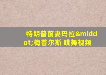 特朗普前妻玛拉·梅普尔斯 跳舞视频